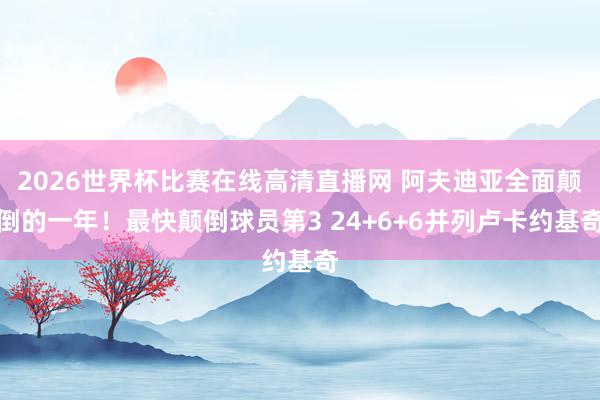 2026世界杯比赛在线高清直播网 阿夫迪亚全面颠倒的一年！最快颠倒球员第3 24+6+6并列卢卡约基奇