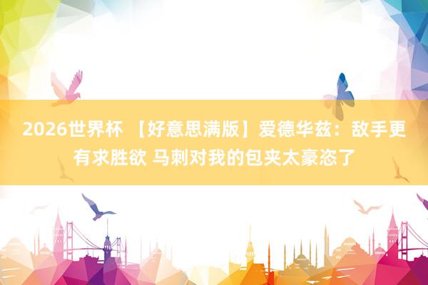 2026世界杯 【好意思满版】爱德华兹：敌手更有求胜欲 马刺对我的包夹太豪恣了