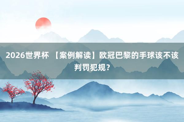 2026世界杯 【案例解读】欧冠巴黎的手球该不该判罚犯规？