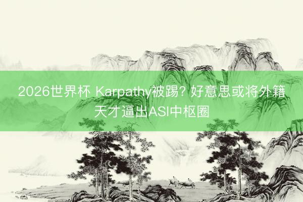 2026世界杯 Karpathy被踢? 好意思或将外籍天才逼出ASI中枢圈
